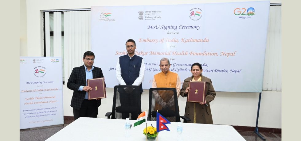 Signing of MoU between Embassy and Sushila Thakur Memorial Health Foundation (STMHF), for distribution of LPG Gas Stoves & Cylinders in Mahottari District, Nepal with the Indian grant assistance of NRs. 50 million  (4 May 2023)